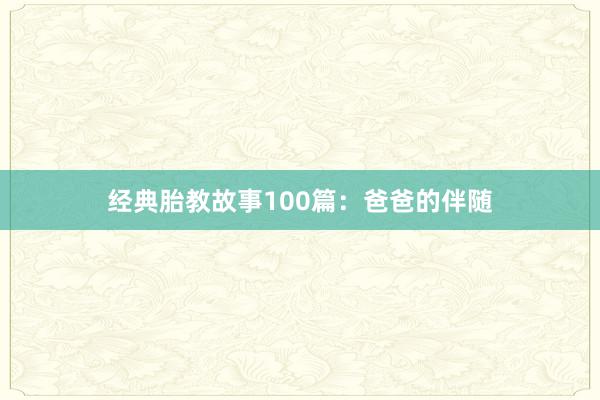 经典胎教故事100篇:爸爸的伴随