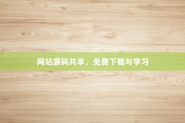 网站源码共享，免费下载与学习