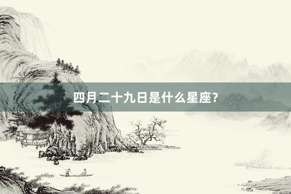 四月二十九日是什么星座？