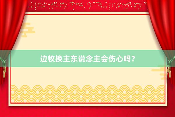 边牧换主东说念主会伤心吗？
